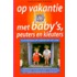 Op vakantie met baby's, peuters en kleuters