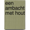 Een ambacht met hout by F.J. Weijs