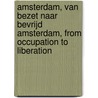 Amsterdam, van bezet naar bevrijd Amsterdam, from occupation to liberation door A. Windig
