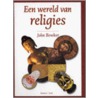 Een wereld van religies by J. Bowker