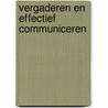 Vergaderen en effectief communiceren by A. Kuipers-Bos