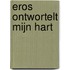 Eros ontwortelt mijn hart