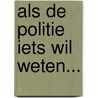 Als de politie iets wil weten... door Onbekend