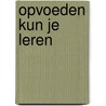 Opvoeden kun je leren