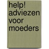 Help! Adviezen voor moeders door Onbekend