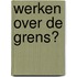 Werken over de grens?