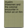 Muslim Tribesmen and the Colonial Encounter in Fiction an on Film by Hart, David M.