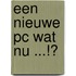 Een nieuwe pc wat nu ...!?