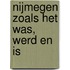 Nijmegen zoals het was, werd en is