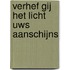 Verhef Gij het licht Uws aanschijns