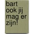 Bart ook jij mag er zijn!