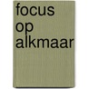 Focus op Alkmaar door J. Sik