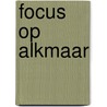 Focus op Alkmaar
