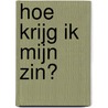 Hoe krijg ik mijn zin?