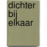 Dichter bij elkaar by J. Ruijter