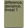Difference, deviance, threat ? door Ineke van de Valk