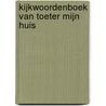 Kijkwoordenboek van toeter mijn huis  door Onbekend