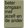 Beter omgaan met jezelf en de ander door Onbekend