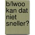 B/Lwoo Kan dat niet sneller?