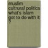 Muslim cultrural politics What's Islam got to do with it ?