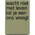 Wacht niet met leven tot je een ons weegt