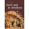 Geef mij te drinken door P. van Veldhuizen