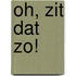 Oh, zit dat zo!