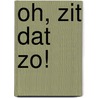 Oh, zit dat zo!
