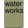 Water Works door Dorry van Haersolte