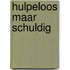 Hulpeloos maar schuldig