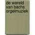 De wereld van Bachs orgelmuziek