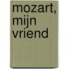 Mozart, mijn vriend door F. de Haas