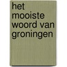 Het mooiste woord van Groningen door S. Reker