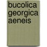 Bucolica Georgica Aeneis