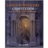 Langs vorstelijke grafsteden door C. van Raak