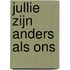 Jullie zijn anders als ons