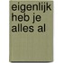 Eigenlijk heb je alles al