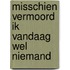 Misschien vermoord ik vandaag wel niemand