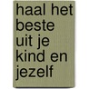 Haal het beste uit je kind en jezelf