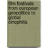 Film Festivals From European Geopolitics to Global Cinephilia