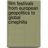 Film Festivals From European Geopolitics to Global Cinephilia door M. van de Valck