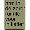 HRM in de zorg: ruimte voor initiatief by A. Leijten