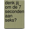 Denk jij om de 7 seconden aan seks? door Jeugd en Seksualiteit vzw