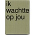 Ik wachtte op jou