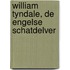 William Tyndale, de Engelse schatdelver