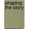 Shaping the story by Unknown