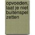 Opvoeden, laat je niet buitenspel zetten