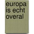 Europa is echt overal