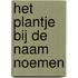 Het plantje bij de naam noemen