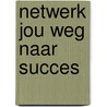 Netwerk Jou Weg naar Succes door C.D.A. Ruffolo